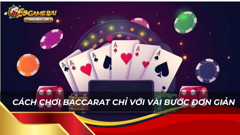 Cách chơi Baccarat 68 Game Bài chỉ với vài bước đơn giản