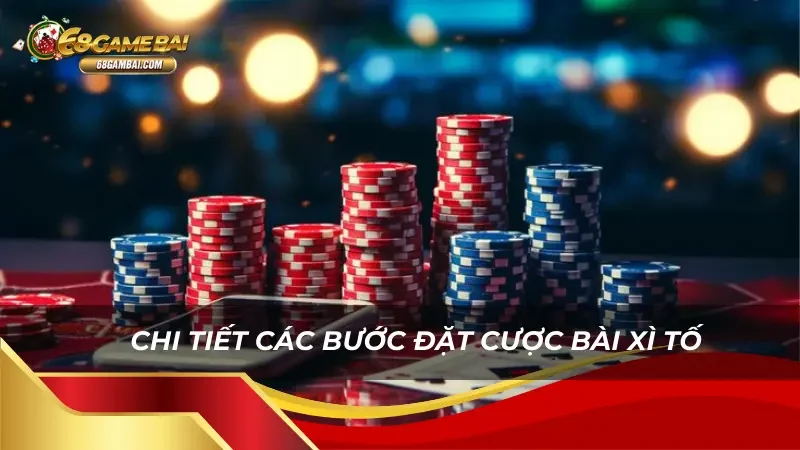 Khám phá các bước đặt cược bài Xì tố
