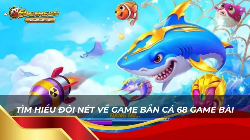 Bắn cá - Game cá cược siêu hấp dẫn tại 68 Game bài