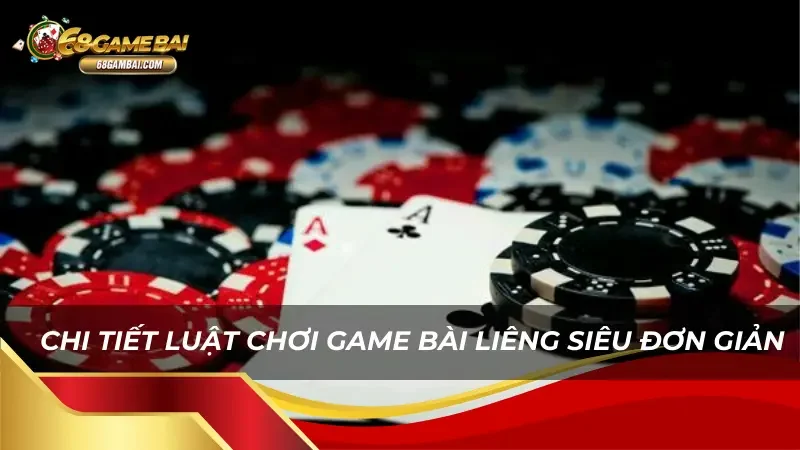 Chi tiết luật chơi game bài Liêng siêu đơn giản