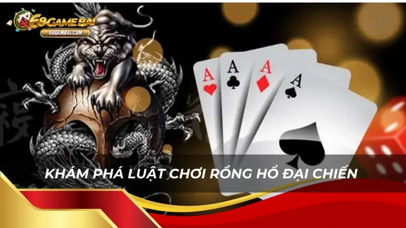 Luật chơi Rồng Hổ Đại Chiến 68 Game Bài rất đơn giản